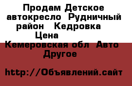 Продам Детское автокресло. Рудничный район , Кедровка. › Цена ­ 2 000 - Кемеровская обл. Авто » Другое   